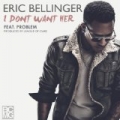 I Don't Want Her (feat. Problem) - Single by Eric Bellinger