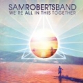 We're All in This Together by Sam Roberts Band