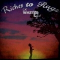 Riches to Rags by A Wasted Effort