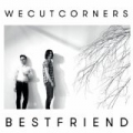 Best Friend by We Cut Corners