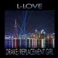 Drake/Replacement Girl by L-Love