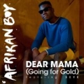 Dear Mama (Going for Gold) by Afrikan Boy