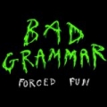 Forced Fun by Bad Grammar