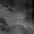 Don't Quit On Us by Brandon K Curtis