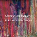 Pure Adulterated Joy by Morning Parade