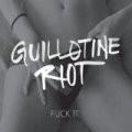 F#ck It! [Explicit] by Guillotine Riot