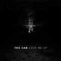 Lock Me Up by The Cab