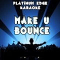 Make U Bounce (Karaoke Version) [Originally Performed By DJ Fresh vs. TC] by Platinum Edge Karaoke