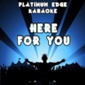 Here for You (Karaoke Version) [Originally Performed By Gorgon City] by Platinum Edge Karaoke