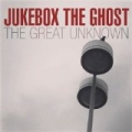 The Great Unknown - Single by Jukebox The Ghost