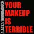 Your Makeup Is Terrible [Explicit] by Alaska Thunderfuck