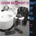 Haven't Got The Blues (Yet) by Loudon Wainwright III