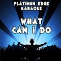 What Can I Do (Karaoke Version) [Originally Performed By Secondcity & Ali Love] by Platinum Edge Karaoke