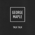 Talk Talk (Single) by George Maple
