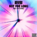 Not For Long (feat. Trey Songz) [Explicit] by B.o.B