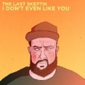 I Don't Even Like You by The Last Skeptik