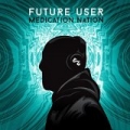 Medication Nation by Future User