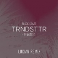 Trndsttr (Lucian Remix) [feat. M. Maggie] by Black Coast