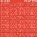 It's Not Over by On An On