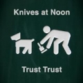 Trust Trust by Knives At Noon