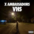 VHS [Explicit] by X Ambassadors