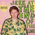 Jerk At The End Of The Line (Deluxe) by Only Real