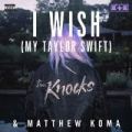 I Wish (My Taylor Swift) [Explicit] by The Knocks & Matthew Koma