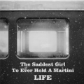 Life by The Saddest Girl to Ever Hold a Martini