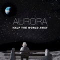 Half The World Away by Aurora