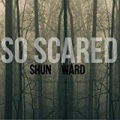 So Scared [Explicit] by Shun Ward