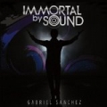 Immortal by Sound [Explicit] by Gabriel Sanchez
