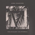 Hallelujah California [Explicit] by Luna Shadows
