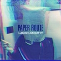Laugh About It by Paper Route