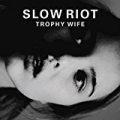 Trophy Wife by Slow Riot