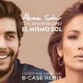 El Mismo Sol (Under The Same Sun) (B-Case Remix) [feat. Jennifer Lopez] by Alvaro Soler