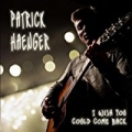 I Wish You Could Come Back by Patrick Haenger