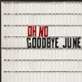 Oh No by Goodbye June