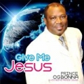 Give Me Jesus by Prince Ogbonna and His Abimo Praise Sound