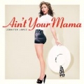 Ain't Your Mama by Jennifer Lopez