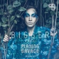 Bigger by Playing Savage