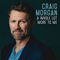 A Whole Lot More to Me by Craig Morgan