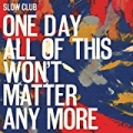 One Day All of This Won't Matter Any More by Slow Club
