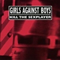 Kill the Sexplayer + Live by Girls Against Boys