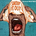 Shout It Out [Explicit] by Balkan Beat Box