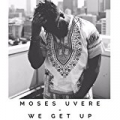 We Get Up by Moses Uvere