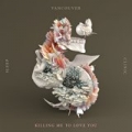 Killing Me To Love You by Vancouver Sleep Clinic