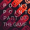Part of the Game by Point Point