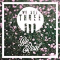 Be Real [Explicit] by We See Three