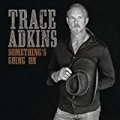 Something's Going On by Trace Adkins