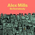 Be Somebody by Alex Mills